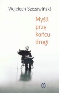 Okładka: Wojciech Szczawiński - Myśli przy końcu drogi