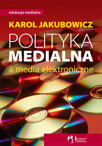 Okładka: Karol Jakubowicz - Polityka medialna a media elektroniczne