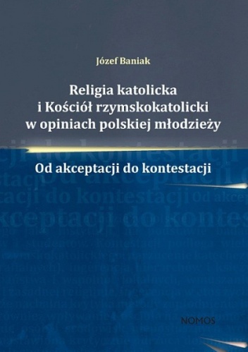 Okładka: Józef Baniak - Religia katolicka i Kościół rzymskokatolicki w opiniach polskiej młodzieży