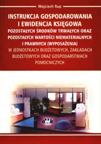 Okładka: Wojciech Rup - Instrukcja gospodarowania i ewidencja księgowa pozostałych środków trwałych oraz pozostałych wartości niematerialnych i prawnych (wyposażenia) w jedno