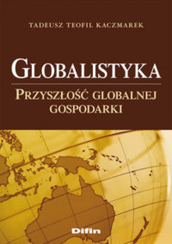 Okładka: Tadeusz Teofil Kaczmarek - Globalistyka. Przyszłość globalnej gospodarki