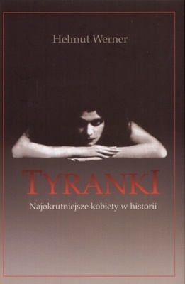 Okładka: Helmut Werner - Tyranki. Najokrutniejsze kobiety w historii
