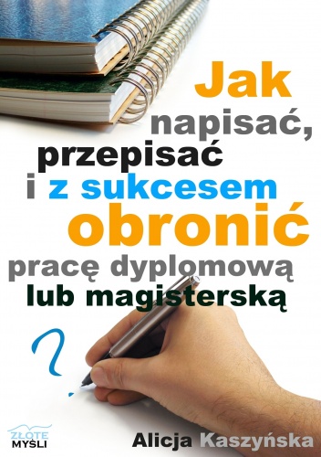 Okładka: Alicja Kaszyńska - Jak napisać, przepisać i z sukcesem obronić pracę dyplomową