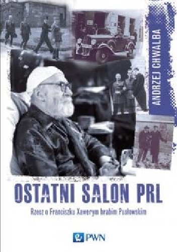 Okładka: Andrzej Chwalba - Ostatni salon PRL-u: Rzecz o Franciszku Xawerym hrabim Pusłowskim