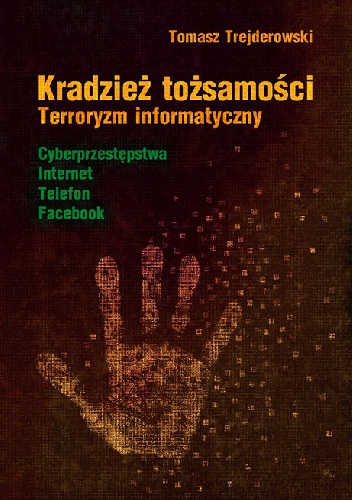 Okładka: Tomasz Trejderowski - Kradzież tożsamości. Terroryzm informatyczny: cyberprzestępstwa, Internet, telefon, Facebook