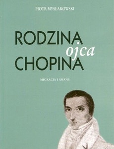 Okładka: Piotr Mysłakowski - Rodzina ojca Chopina. Migracja i awans