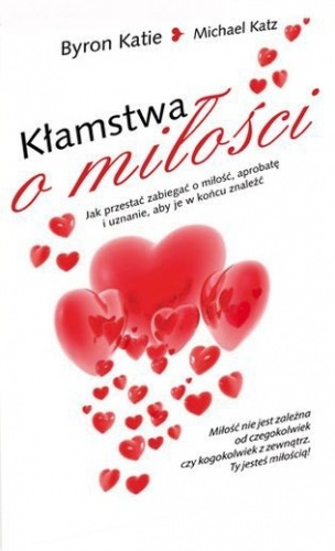 Okładka: Katie Byron - Kłamstwa o miłości. Jak przestać zabiegać o miłość, aprobatę i uznanie, aby je w końcu znaleźć