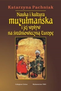 Okładka: Katarzyna Pachniak - Nauka i kultura muzułmańska i jej wpływ na średniowieczną Europę