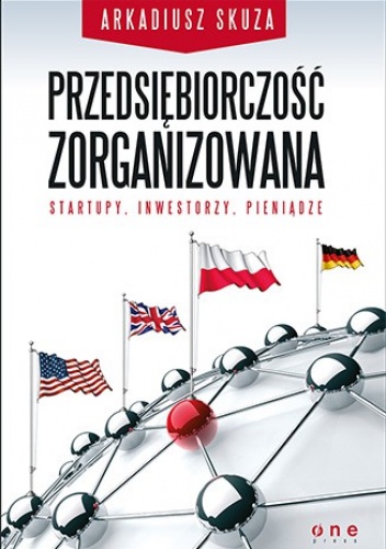 Okładka: Arkadiusz Skuza - Przedsiębiorczość zorganizowana. Startupy, inwestorzy, pieniądze