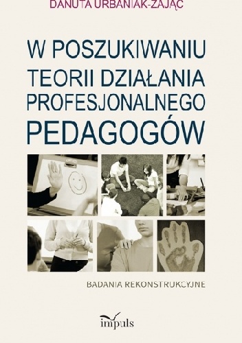 Okładka: Danuta Urbaniak-Zając - W poszukiwaniu teorii działania profesjonalnego pedagogów. Badania rekonstrukcyjne