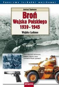 Okładka: Andrzej Zasieczny - Broń Wojska Polskiego 1939-1945. Wojska Lądowe - zasieczny Andrzej