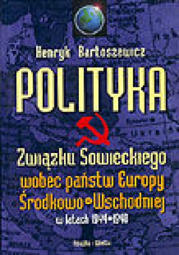 Okładka: Henryk Bartoszewicz - Polityka Związku Sowieckiego wobec państw Europy Środkowo-Wschodniej w latach 1944-1948