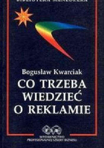 Okładka: Bogusław Kwarciak - CO TRZEBA WIEDZIEĆ O REKLAMIE