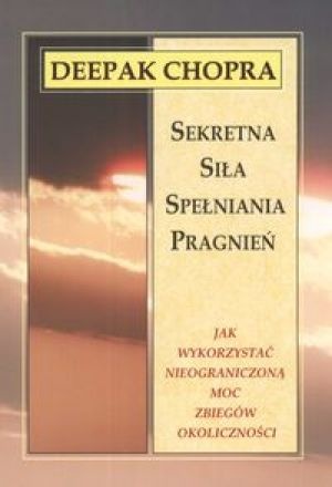 Okładka: Deepak Chopra - Sekretna siła spełniania pragnień.    Jak wykorzystać nieograniczoną moc zbiegów okoliczności.