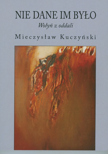Okładka: Mieczysław Kuczyński - Nie dane im było. Wołyń z oddali.