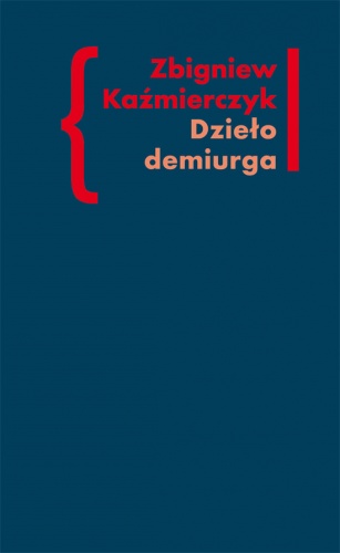 Okładka: Zbigniew Kaźmierczyk - Dzieło demiurga. Zapis gnostyckiego doświadczenia egzystencji we wczesnej poezji Czesława Miłosza