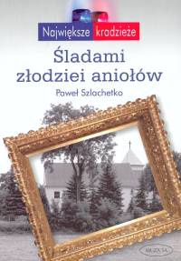 Okładka: Paweł Szlachetko - Śladami złodziei aniołów
