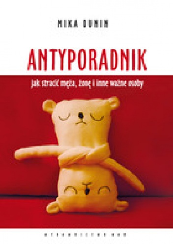 Okładka: Mika Dunin - ANTYPORADNIK jak stracić męża, żonę i inne ważne osoby