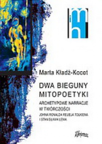 Okładka: Marta Kładź-Kocot - Dwa bieguny mitopoetyki. Archetypowe narracje w twórczości Johna Ronalda Reuela Tolkiena i Stanisaława Lema