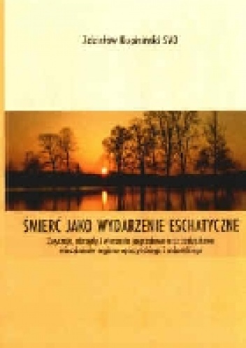 Okładka: Zdzisław Kupisiński - Śmierć jako wydarzenie eschatyczne: zwyczaje, obrzędy i wierzenia pogrzebowe oraz zaduszkowe mieszkańców regionu opoczyńskiego i radomskiego