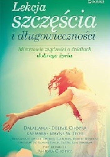 Okładka: Asok Chopra - Lekcje szczęścia i długowieczności. Mistrzowie mądrości o źródłach dobrego życia