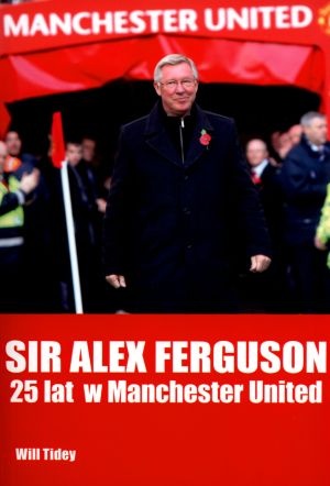 Okładka: Will Tidey - Sir Alex Ferguson. 25 lat w Manchester United.