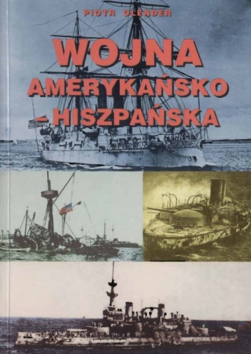Okładka: Piotr Olender - Wojna amerykańsko-hiszpańska na morzu 1898