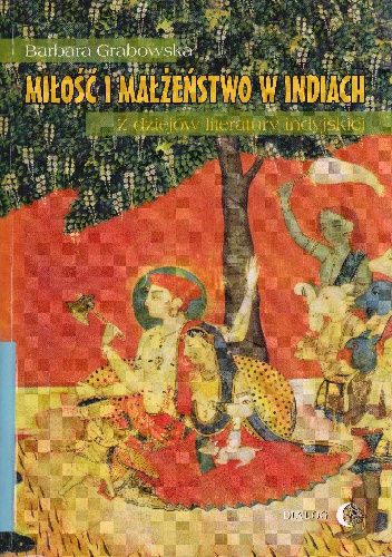 Okładka: Barbara Grabowska - Miłość i małżeństwo w Indiach. Z dziejów literatury indyjskiej