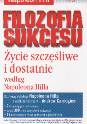Okładka: Napoleon Hill - Filozofia sukcesu. Życie szczęśliwe i dostatnie według Napoleona Hilla