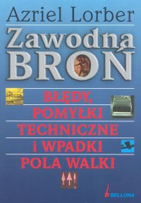 Okładka:  Azriel Lorber - Zawodna broń. Błędy, pomyłki techniczne i wypadki pola walki