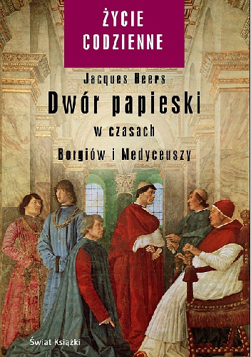 Okładka: Jacques Heers - Dwór papieski w czasach Borgiów i Medyceuszy