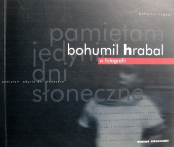 Okładka: Bohumil Hrabal - Pamiętam jedynie dni słoneczne. Bohumil Hrabal w fotografii