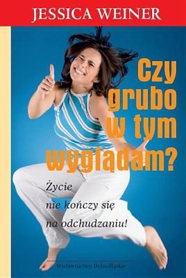 Okładka: Jessica Weiner - Czy grubo w tym wyglądam? Życie nie kończy się na odchudzaniu