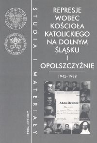 Okładka: Sylwia Krzyżanowska - Represje wobec Kościoła katolickiego na Dolnym śląsku i Opolszczyźnie 1945 - 1989
