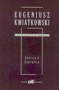 Okładka: Janusz Zaręba - Eugeniusz Kwiatkowski - romantyczny pragmatyk