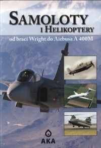 Okładka:  praca zbiorowa - Samoloty i helikoptery. Od braci Wright do Airbusa A 400M