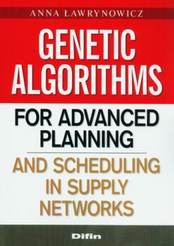 Okładka: Anna Ławrynowicz - Genetic Algorithms for advanced planning and scheduling in supply networks