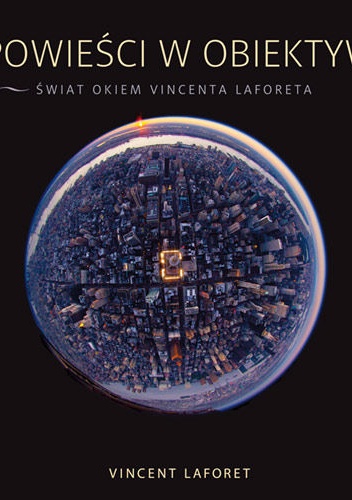 Okładka: Vincent Laforet - Opowieści w obiektywie. Świat okiem Vincenta Laforeta