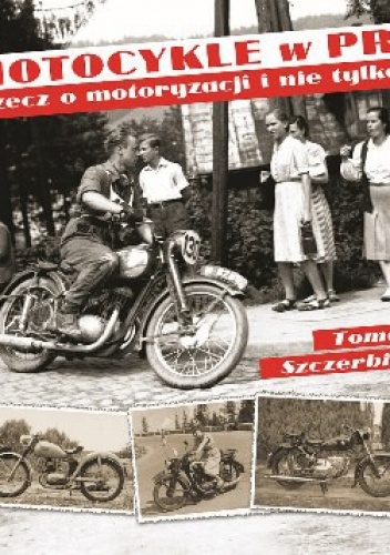 Okładka: Tomasz Szczerbicki - Motocykle w PRL. Rzecz o motoryzacji i nie tylko...