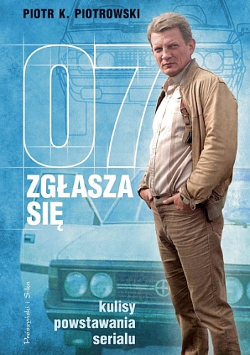 Okładka: Piotr K. Piotrowski - 07 zgłasza się. Kulisy powstawania serialu