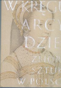 Okładka:  praca zbiorowa - W kręgu arcydzieł. Zbiory sztuki w Polsce