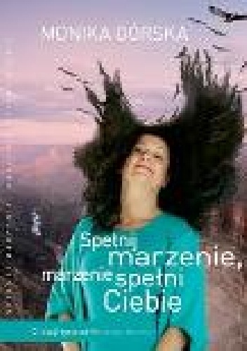 Okładka: Monika Górska - Spełnij marzenie, marzenie spełni Ciebie. 12 lekcji od Wielkiego Kanionu