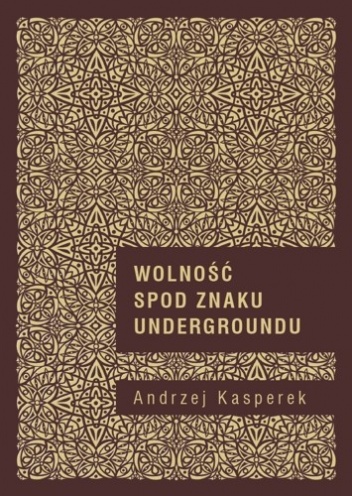 Okładka: Andrzej Kasperek - Wolność spod znaku undergroundu. Duchowość (po)nowoczesna w perspektywie hermeneutyki kultury i socjologii religii
