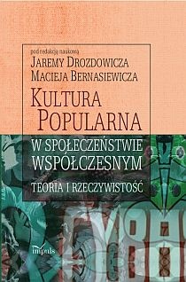 Okładka: Maciej Bernasiewicz - Kultura popularna w społeczeństwie współczesnym : teoria i rzeczywistość