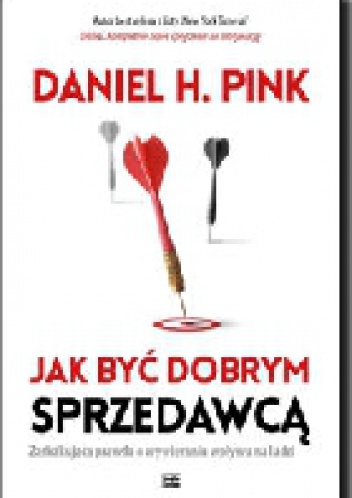Okładka: Daniel H. Pink - Jak być dobrym sprzedawcą. Zaskakująca prawda o wywieraniu wpływu na ludzi