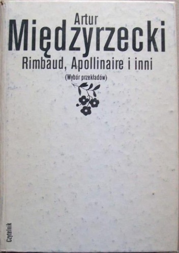 Okładka: Artur Międzyrzecki - Rimbaud, Apollinaire i inni. Wybór przekładów