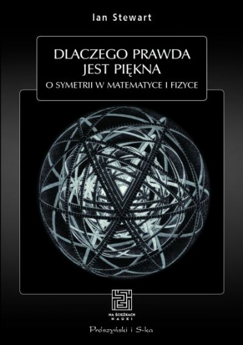Okładka: Ian Stewart - Dlaczego prawda jest piękna. O symetrii w matematyce i fizyce