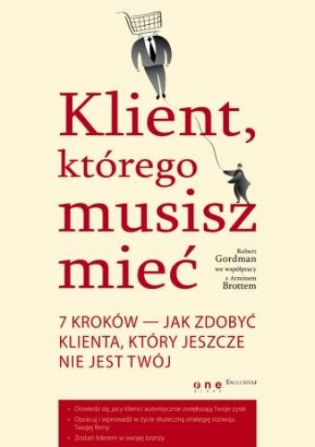 Okładka: Robert Gordman - Klient, którego musisz mieć. 7 kroków do zdobycia klienta, jakiego jeszcze nie posiadasz