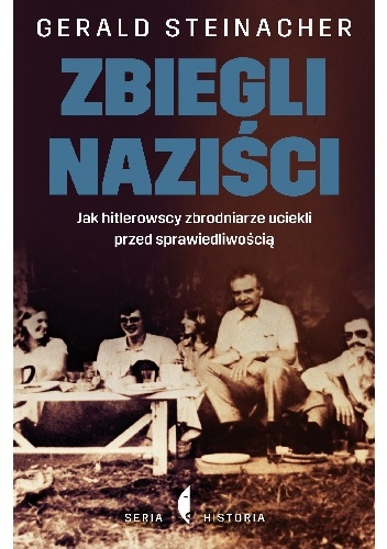 Okładka: Gerald Steinacher - Zbiegli naziści. Jak hitlerowscy zbrodniarze uciekli przed sprawiedliwością