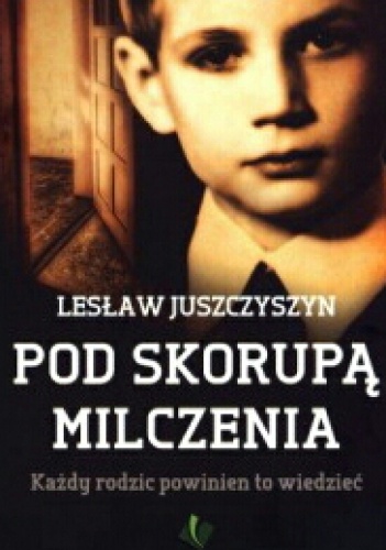 Okładka: Leslaw Juszczyszyn - Pod Skorupa Milczenia. Kazdy rodzic powinien to wiedziec